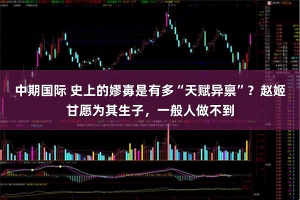中期国际 史上的嫪毐是有多“天赋异禀”？赵姬甘愿为其生子，一般人做不到